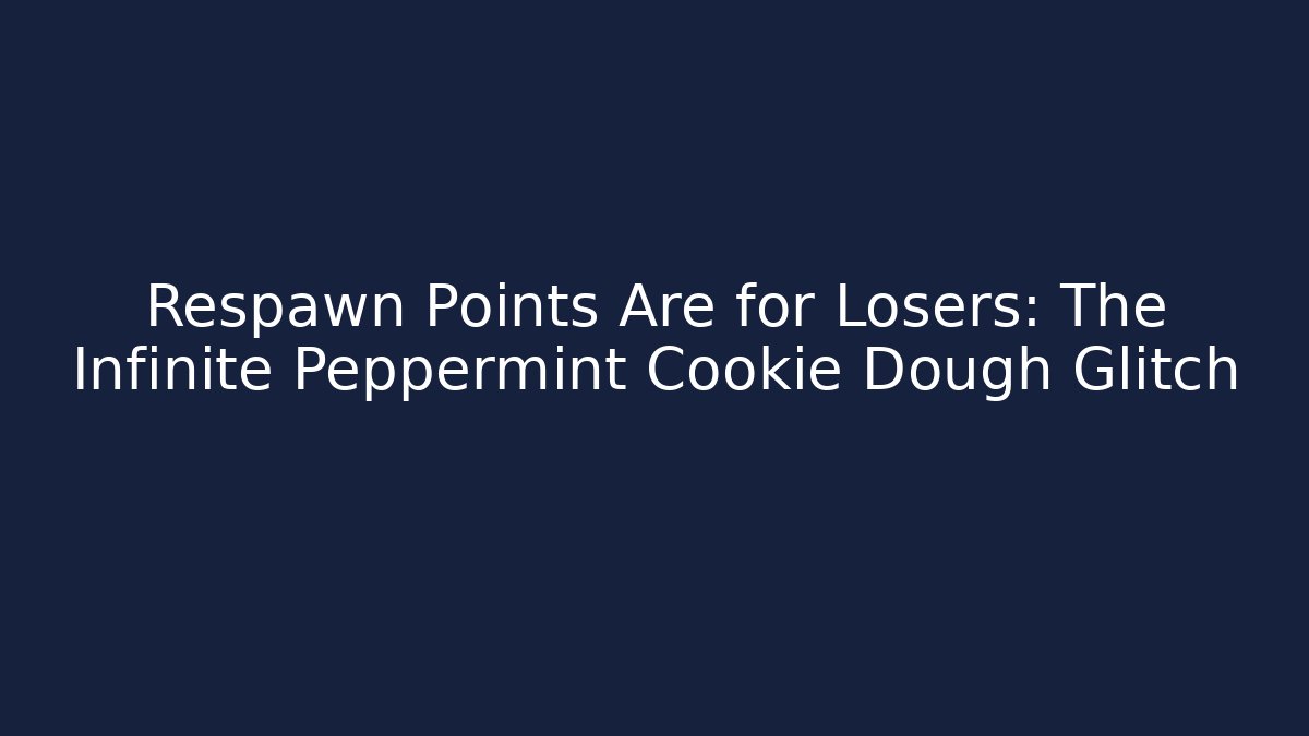 Respawn Points Are for Losers: The Infinite Peppermint Cookie Dough Glitch