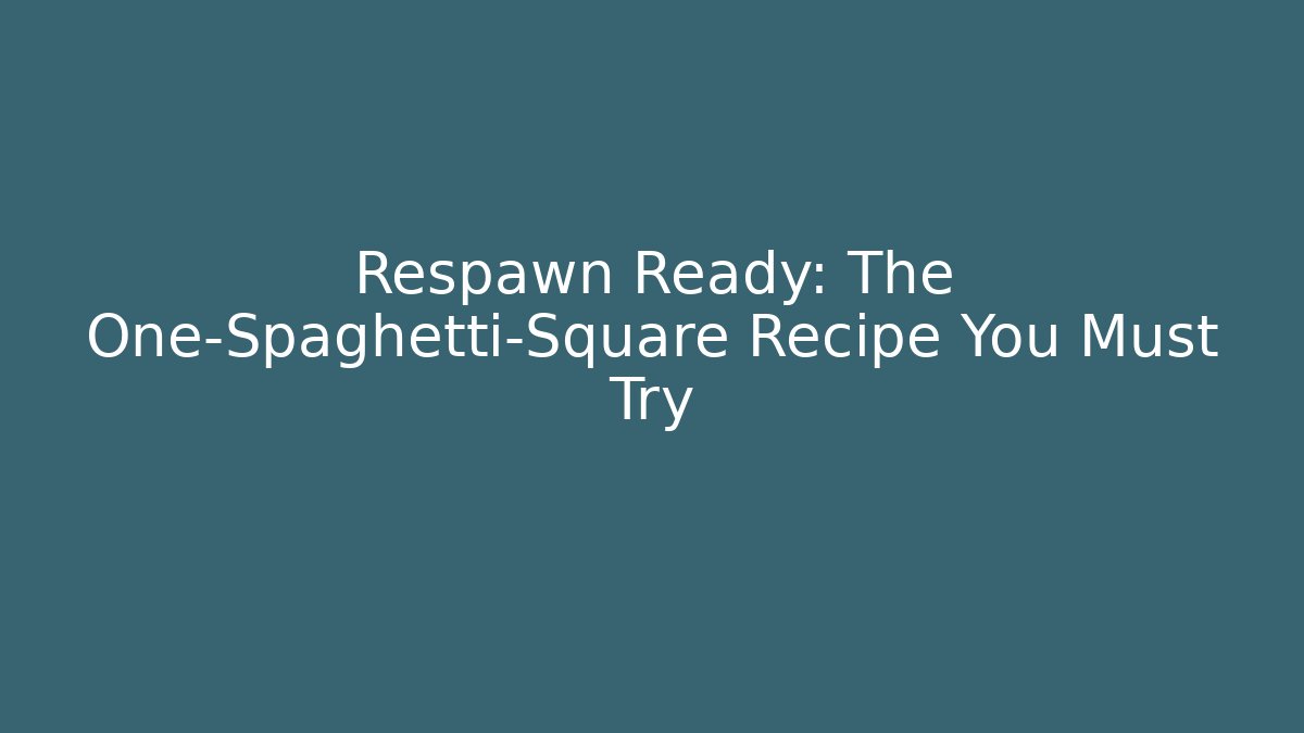 Respawn Ready: The One-Spaghetti-Square Recipe You Must Try