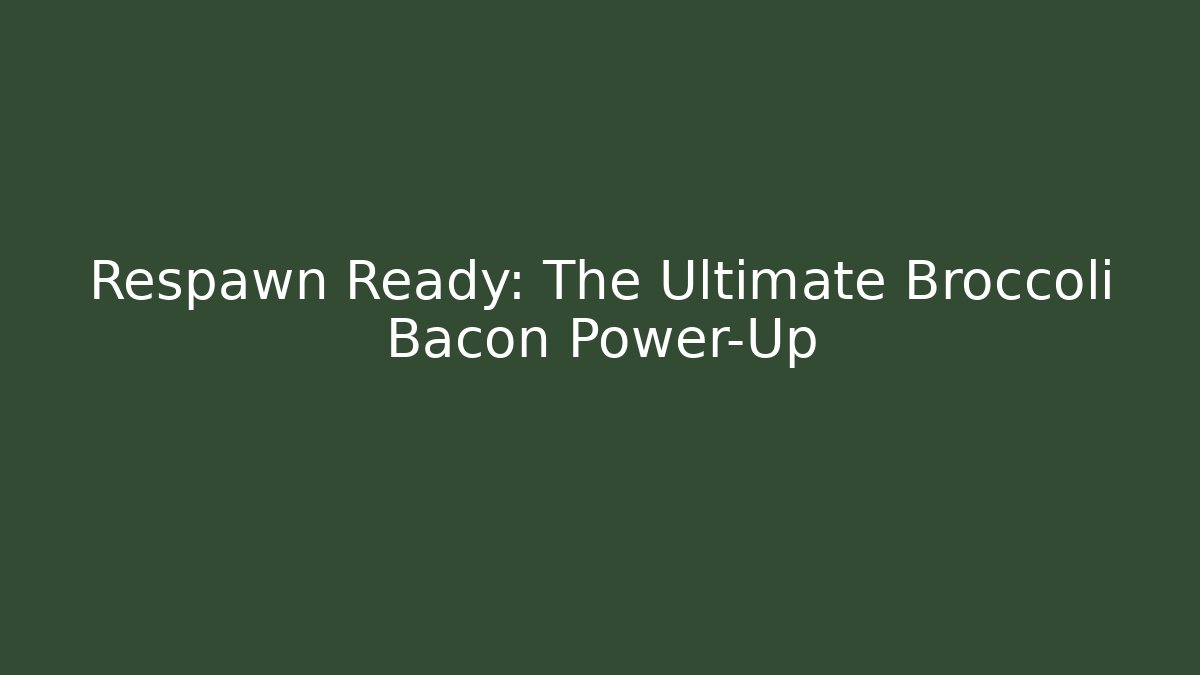 Respawn Ready: The Ultimate Broccoli Bacon Power-Up