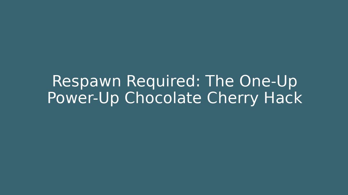 Respawn Required: The One-Up Power-Up Chocolate Cherry Hack