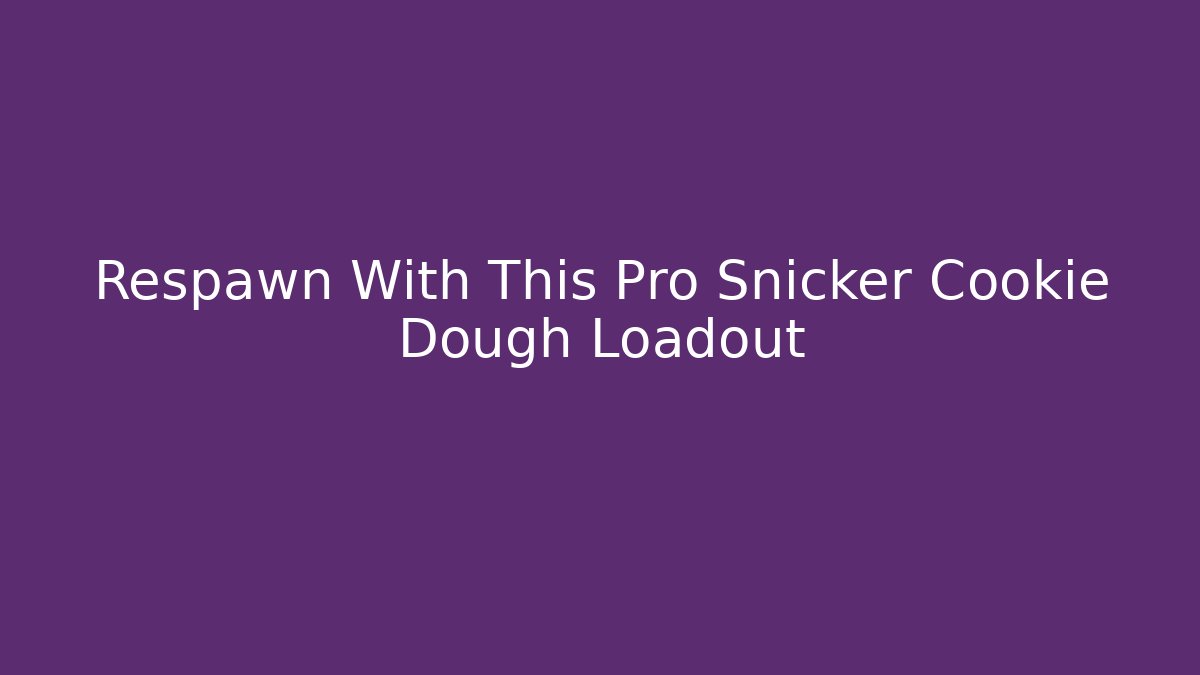 Respawn With This Pro Snicker Cookie Dough Loadout