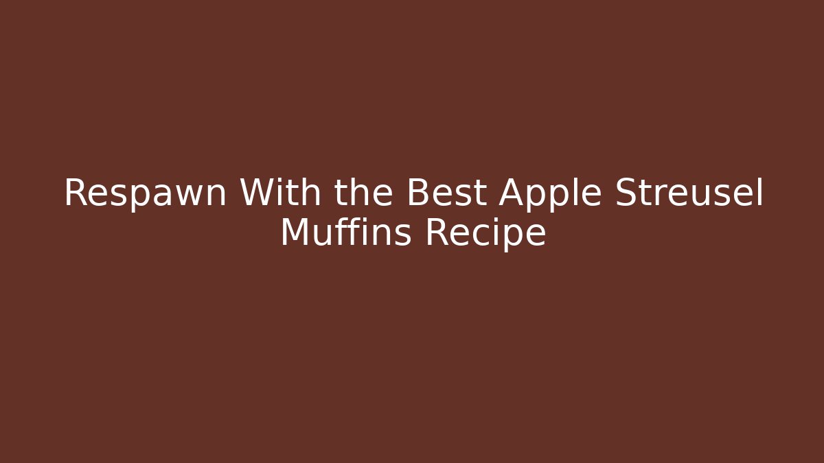 Respawn With the Best Apple Streusel Muffins Recipe