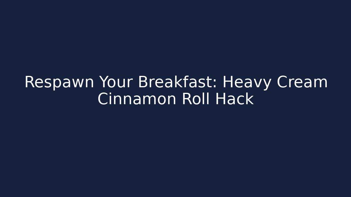 Respawn Your Breakfast: Heavy Cream Cinnamon Roll Hack