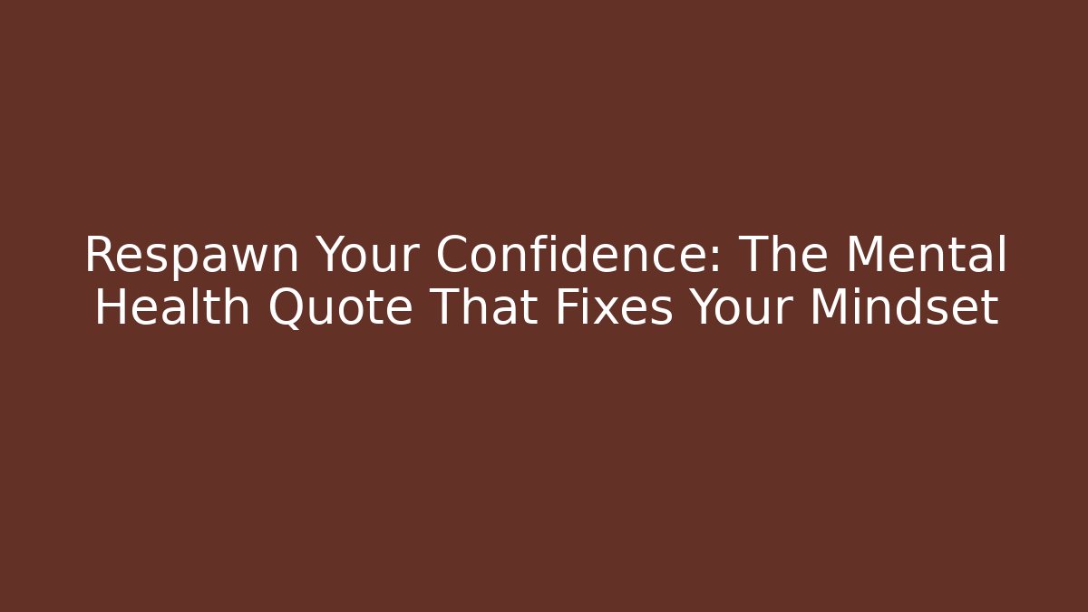 Respawn Your Confidence: The Mental Health Quote That Fixes Your Mindset