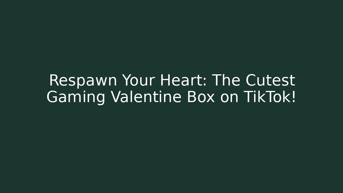 Respawn Your Heart: The Cutest Gaming Valentine Box on TikTok!