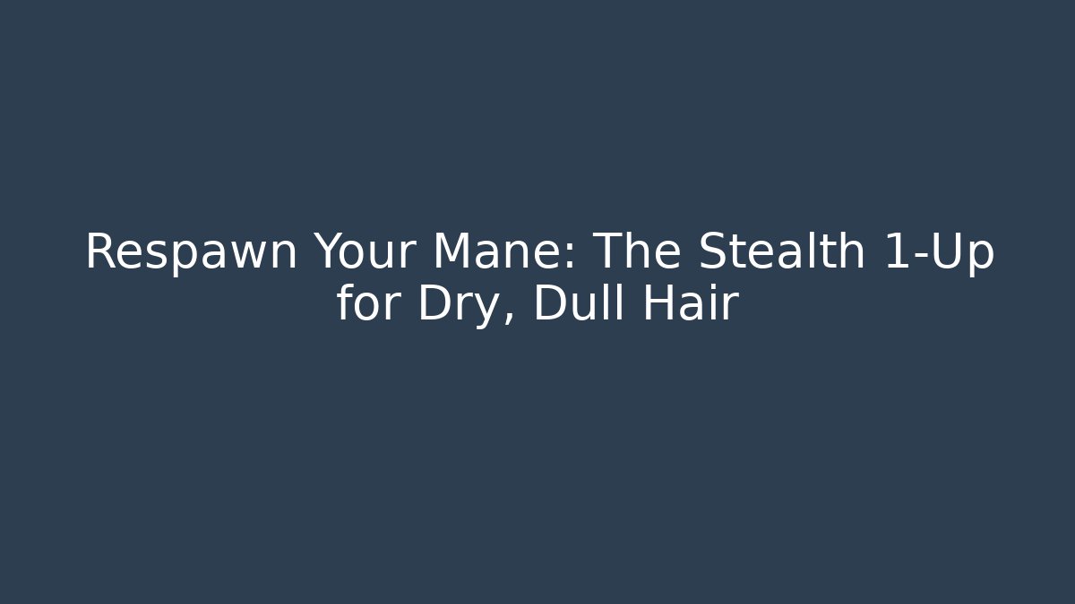 Respawn Your Mane: The Stealth 1-Up for Dry, Dull Hair