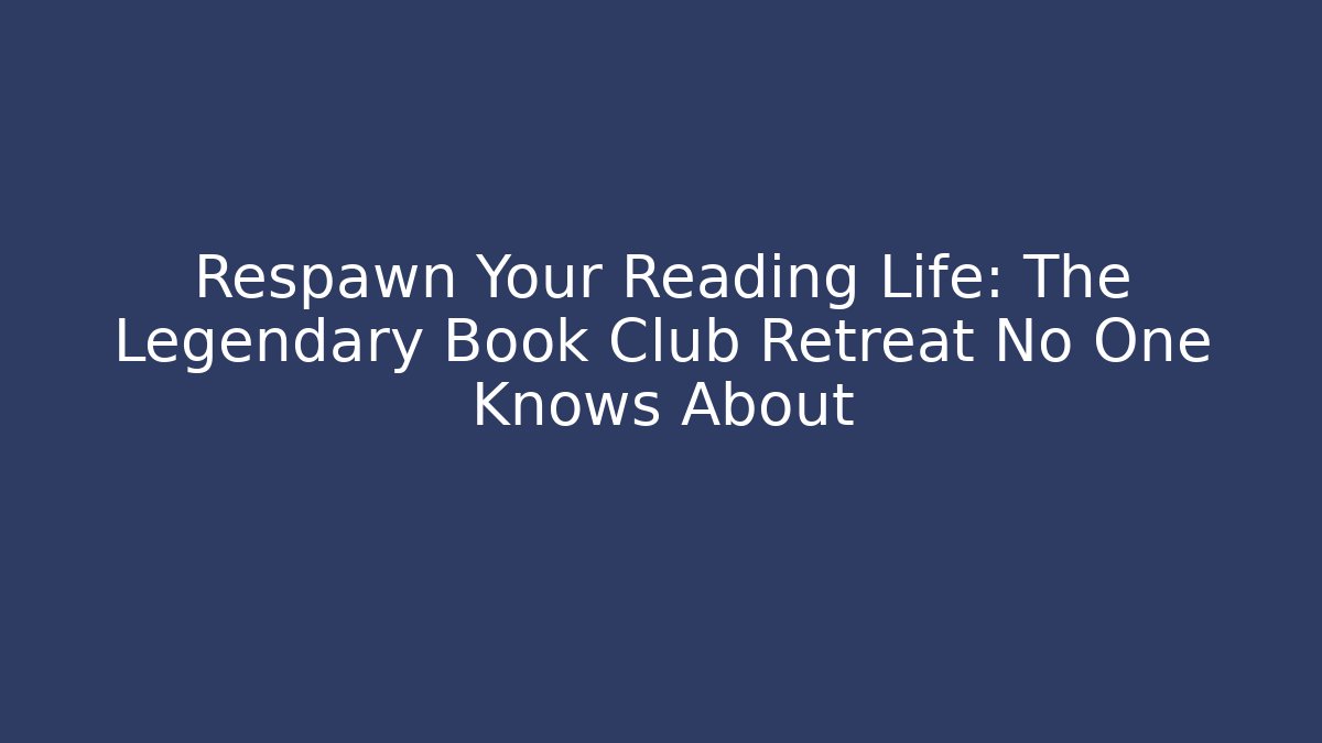 Respawn Your Reading Life: The Legendary Book Club Retreat No One Knows About