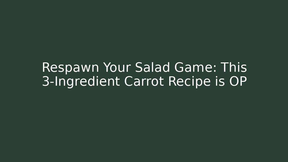 Respawn Your Salad Game: This 3-Ingredient Carrot Recipe is OP