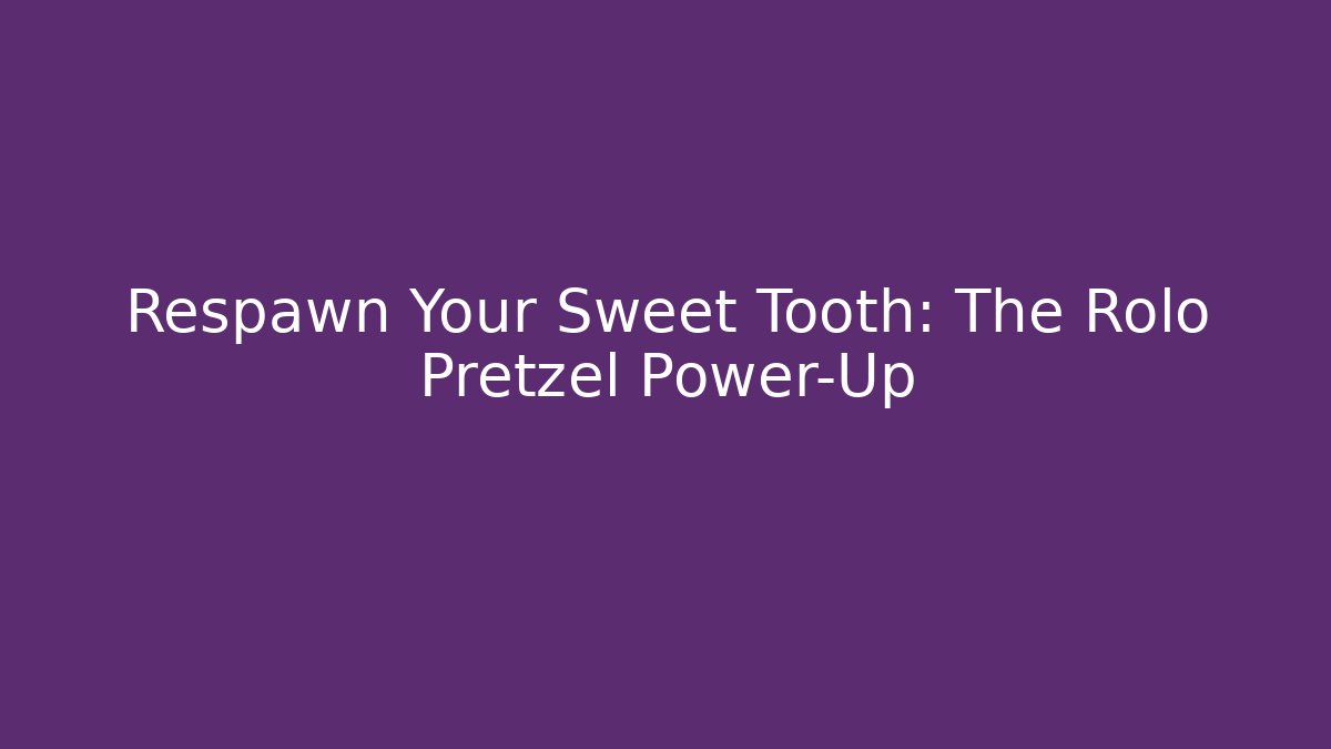 Respawn Your Sweet Tooth: The Rolo Pretzel Power-Up