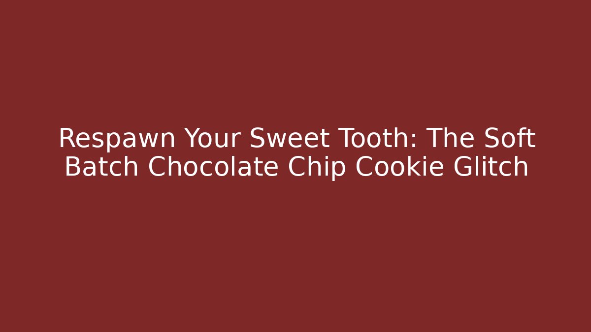 Respawn Your Sweet Tooth: The Soft Batch Chocolate Chip Cookie Glitch