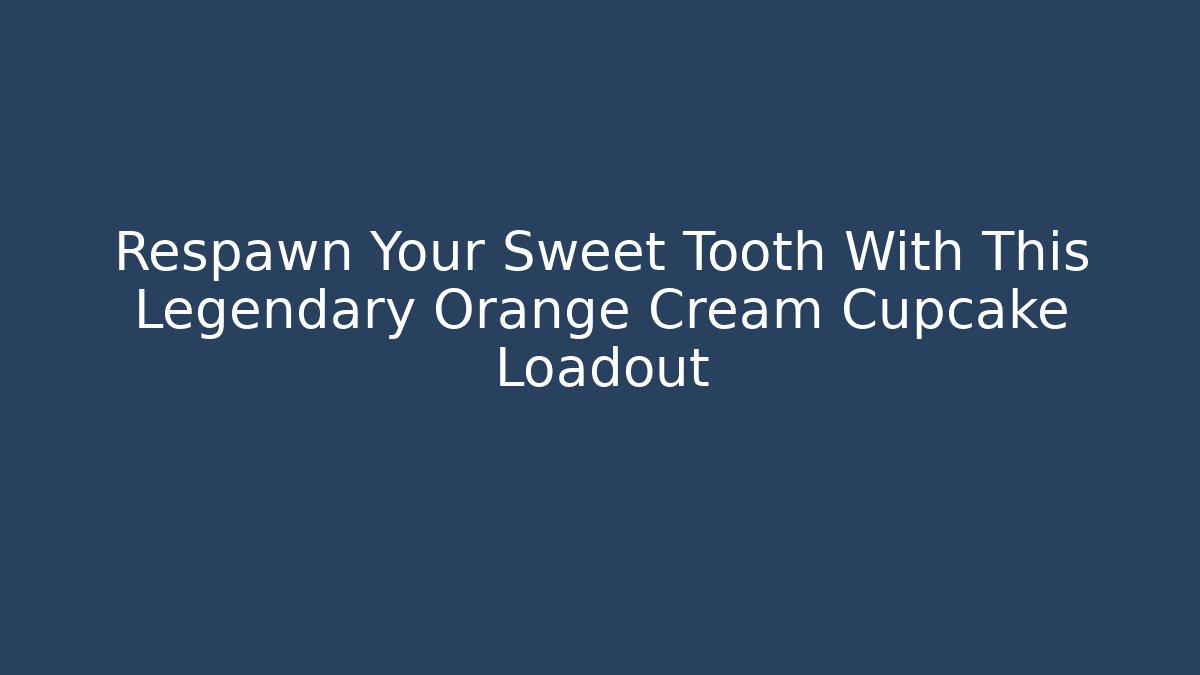 Respawn Your Sweet Tooth With This Legendary Orange Cream Cupcake Loadout - Critter Realm