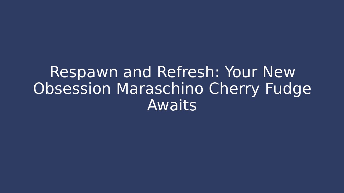 Respawn and Refresh: Your New Obsession Maraschino Cherry Fudge Awaits