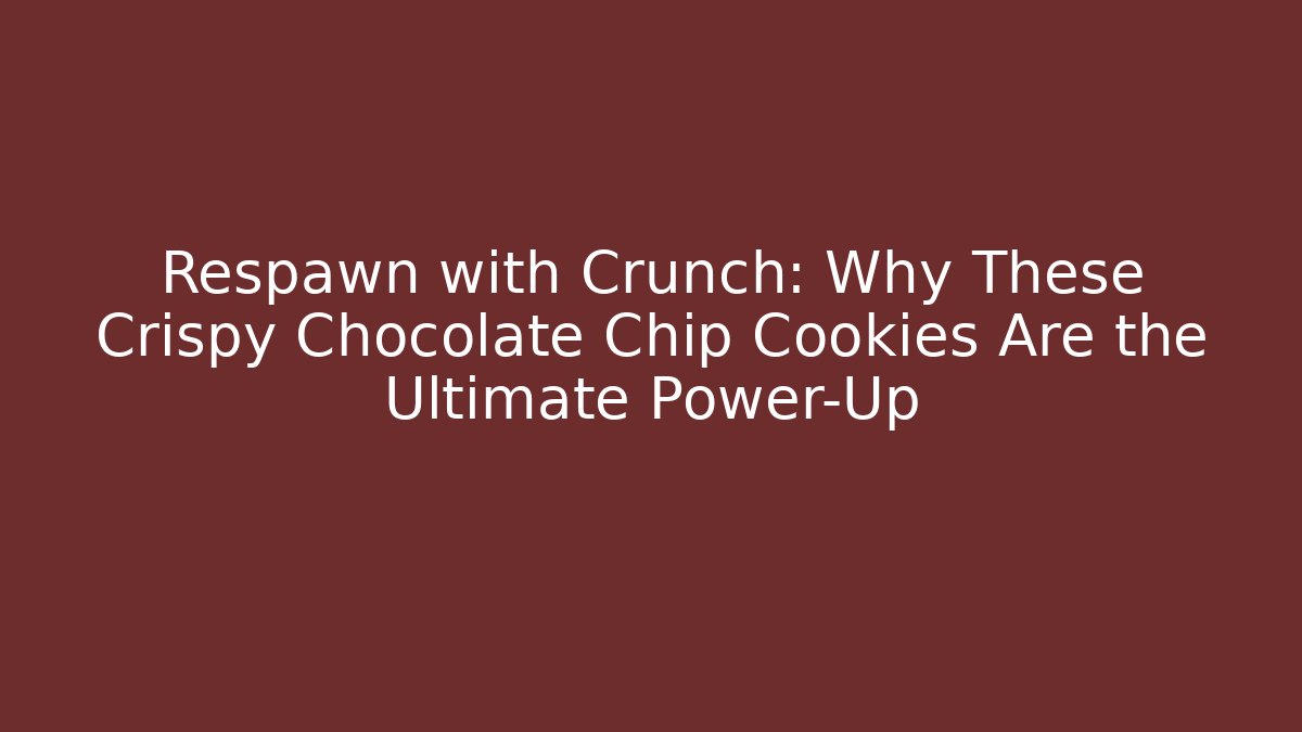 Respawn with Crunch: Why These Crispy Chocolate Chip Cookies Are the Ultimate Power-Up