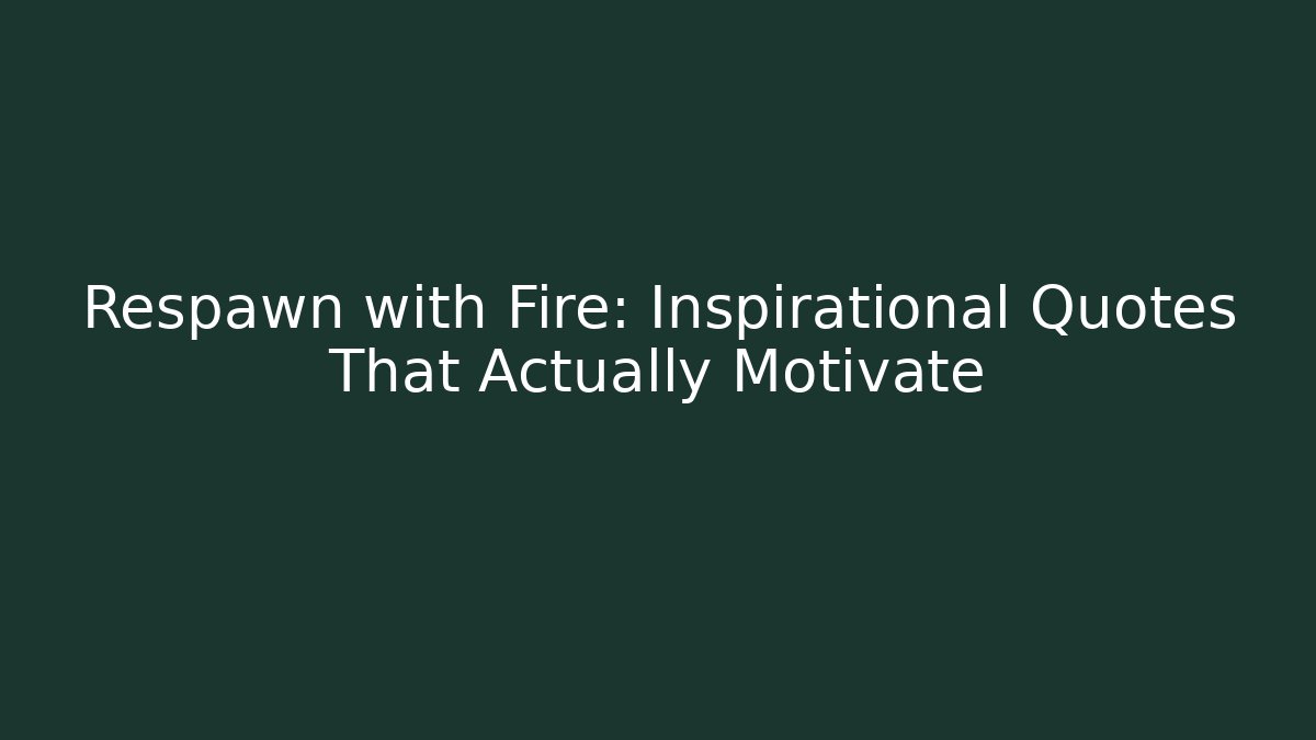 Respawn with Fire: Inspirational Quotes That Actually Motivate