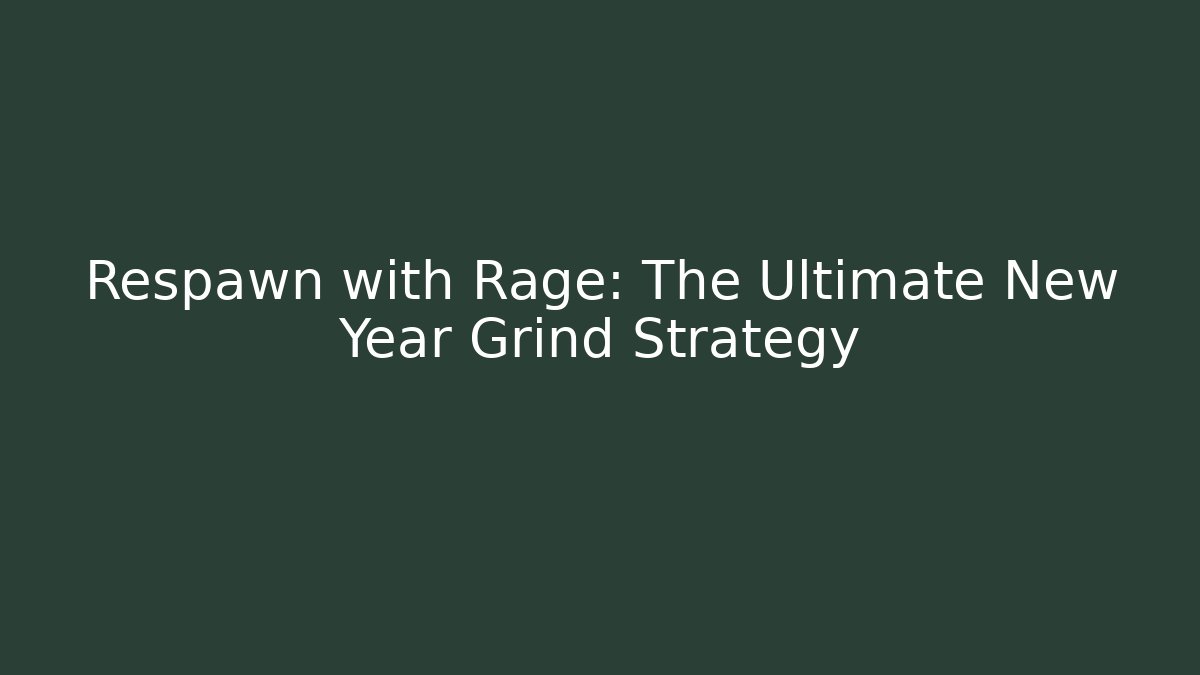 Respawn with Rage: The Ultimate New Year Grind Strategy