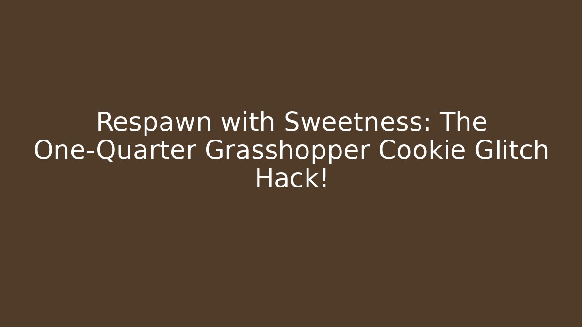 Respawn with Sweetness: The One-Quarter Grasshopper Cookie Glitch Hack!