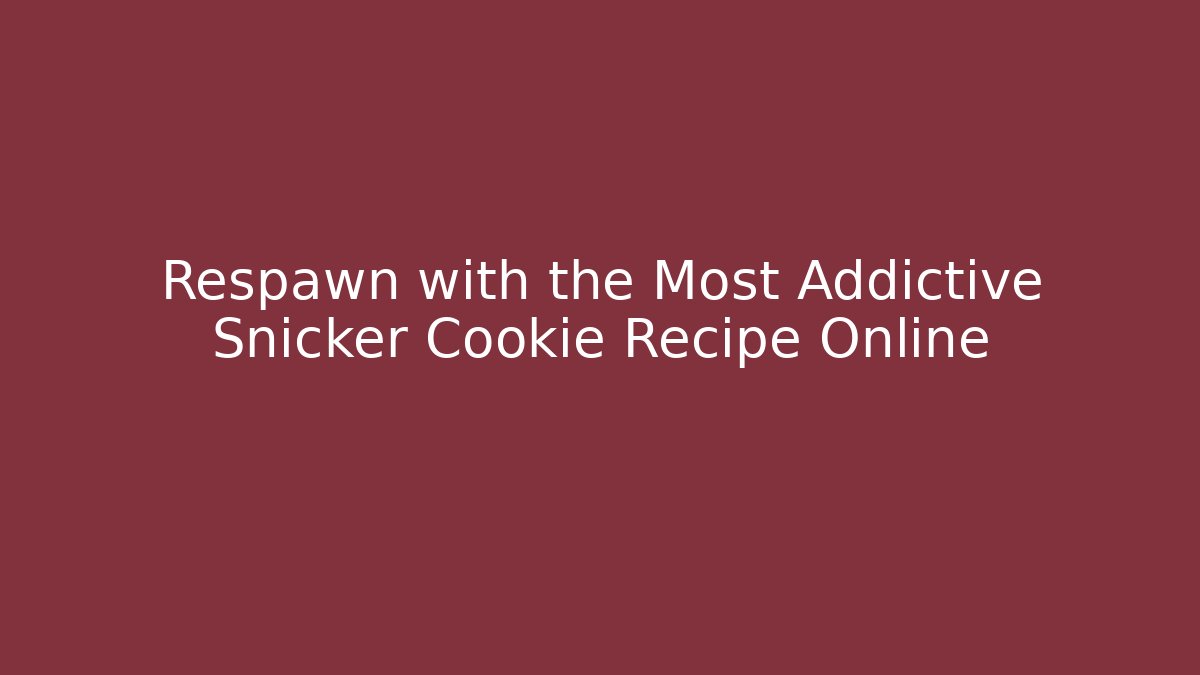 Respawn with the Most Addictive Snicker Cookie Recipe Online
