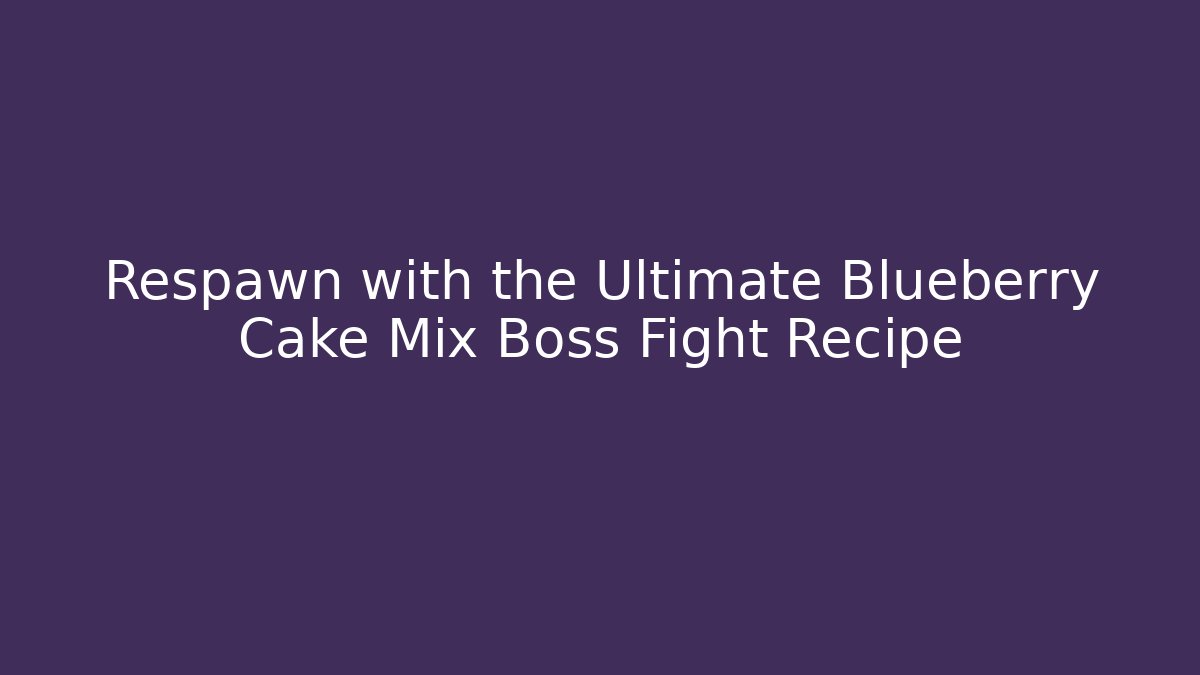Respawn with the Ultimate Blueberry Cake Mix Boss Fight Recipe