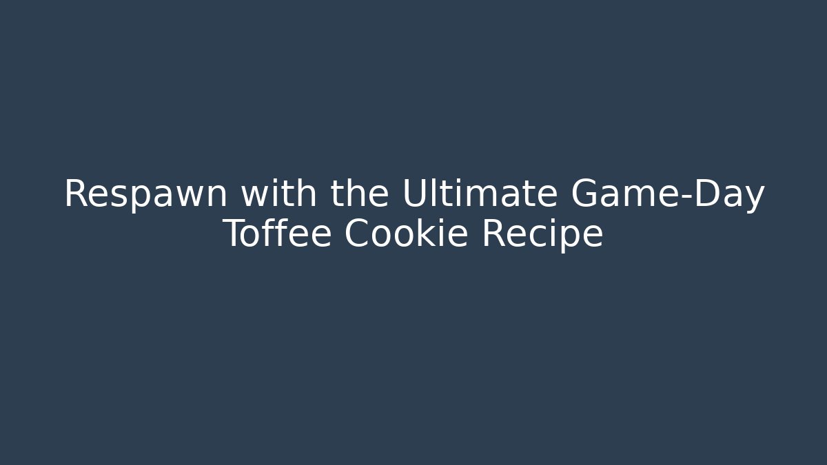 Respawn with the Ultimate Game-Day Toffee Cookie Recipe