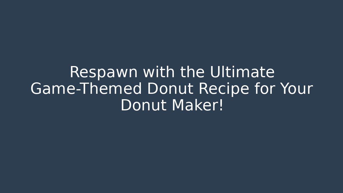 Respawn with the Ultimate Game-Themed Donut Recipe for Your Donut Maker!