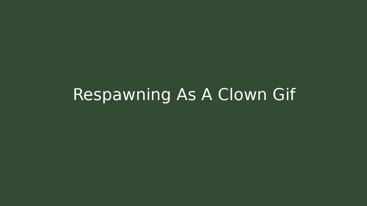 Respawning As A Clown Gif