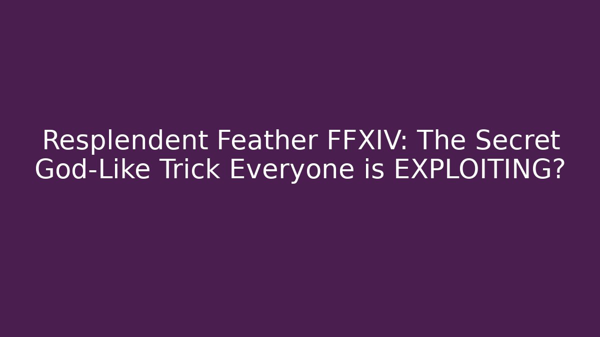 Resplendent Feather FFXIV: The Secret God-Like Trick Everyone is EXPLOITING?