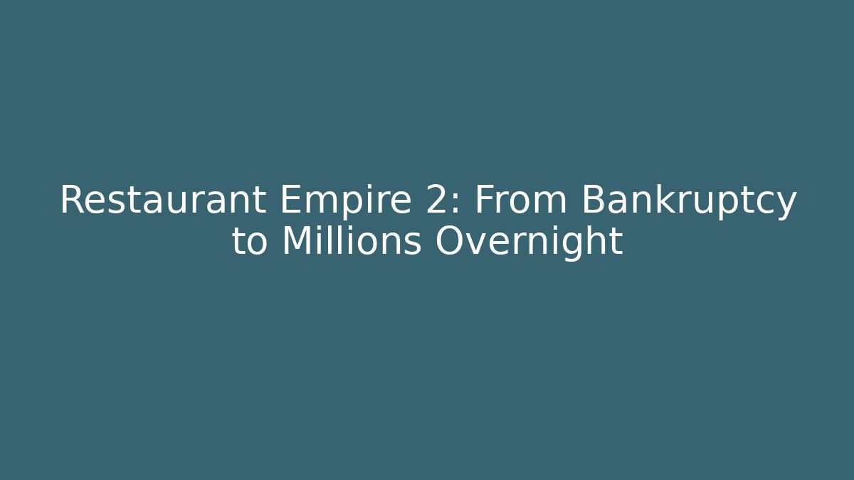 Restaurant Empire 2: From Bankruptcy to Millions Overnight