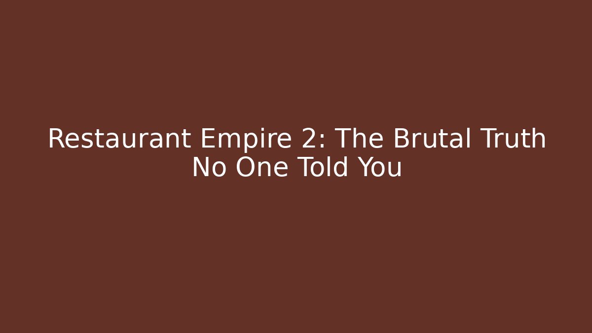 Restaurant Empire 2: The Brutal Truth No One Told You