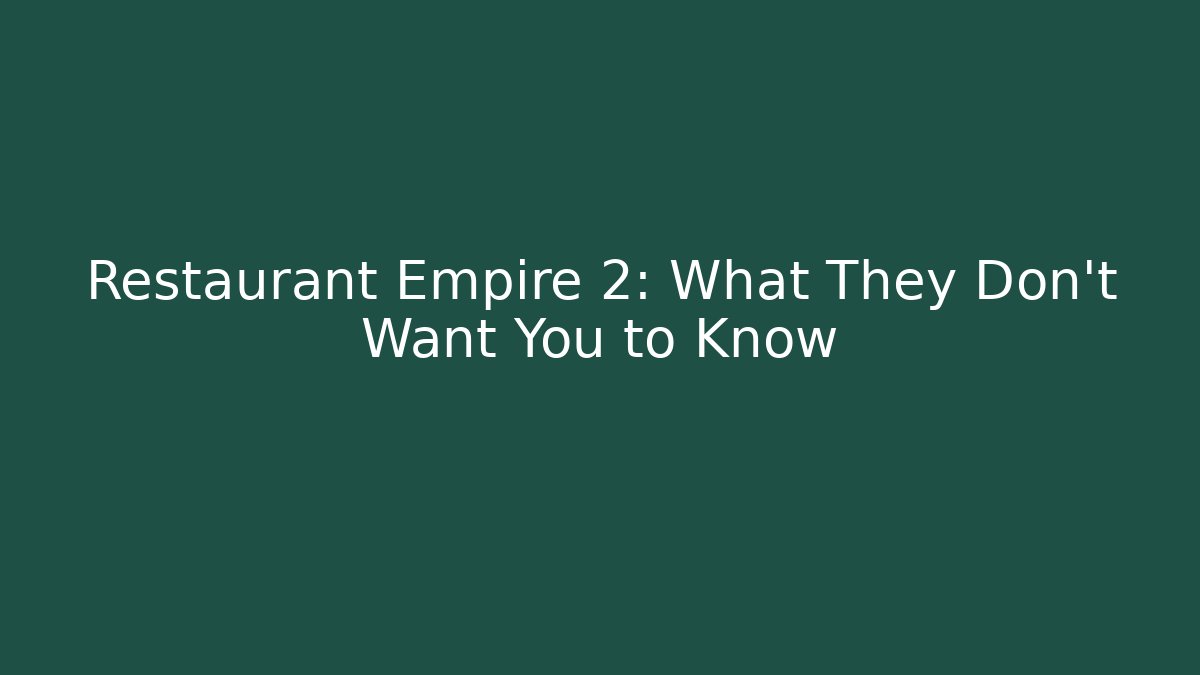 Restaurant Empire 2: What They Don’t Want You to Know