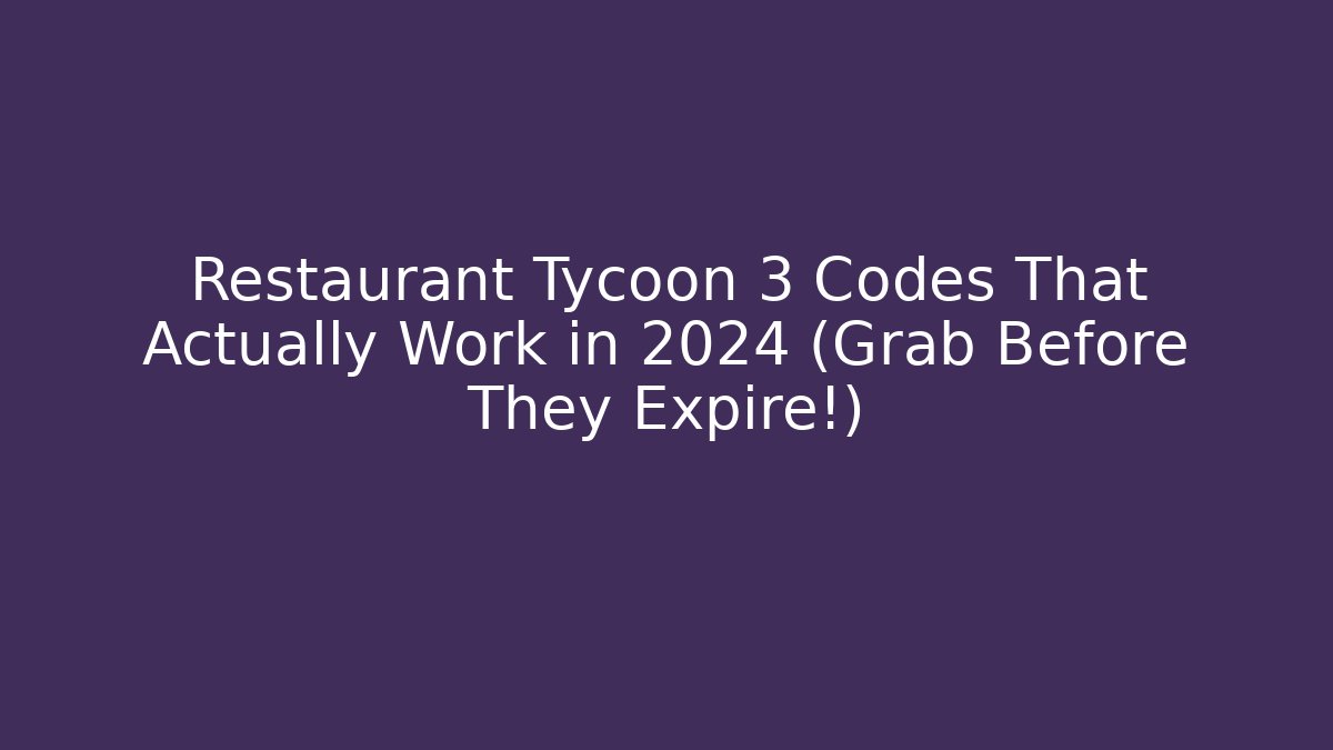 Restaurant Tycoon 3 Codes That Actually Work in 2024 (Grab Before They Expire!)