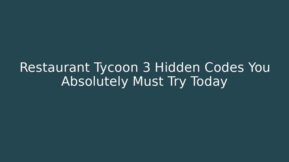 Restaurant Tycoon 3 Hidden Codes You Absolutely Must Try Today
