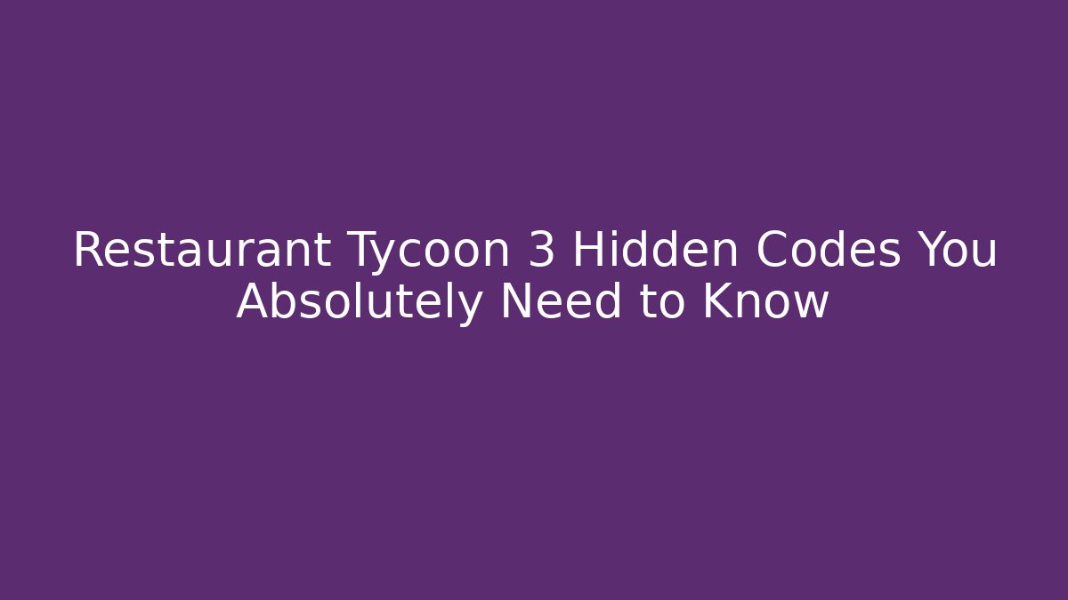 Restaurant Tycoon 3 Hidden Codes You Absolutely Need to Know - Critter Realm