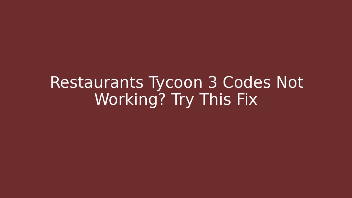 Restaurants Tycoon 3 Codes Not Working? Try This Fix
