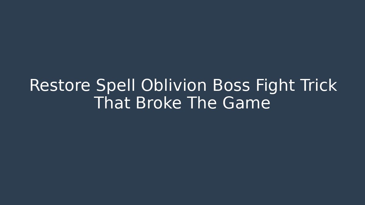 Restore Spell Oblivion Boss Fight Trick That Broke The Game - Critter Realm