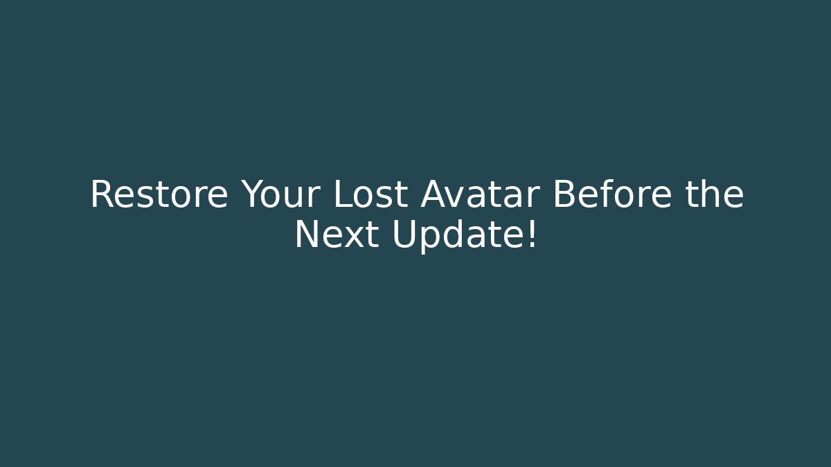 Restore Your Lost Avatar Before the Next Update!
