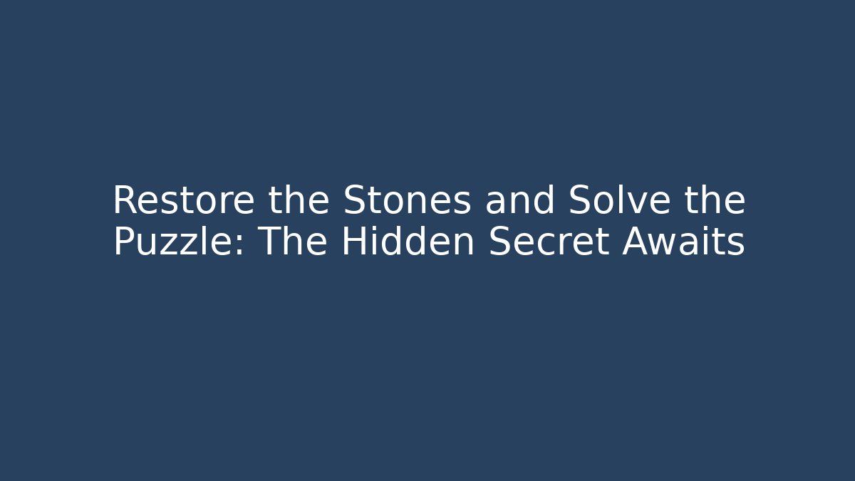 Restore the Stones and Solve the Puzzle: The Hidden Secret Awaits
