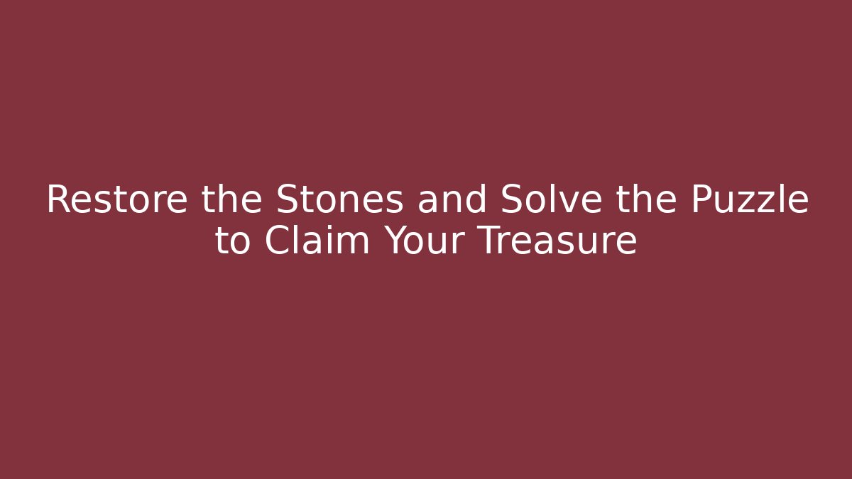 Restore the Stones and Solve the Puzzle to Claim Your Treasure