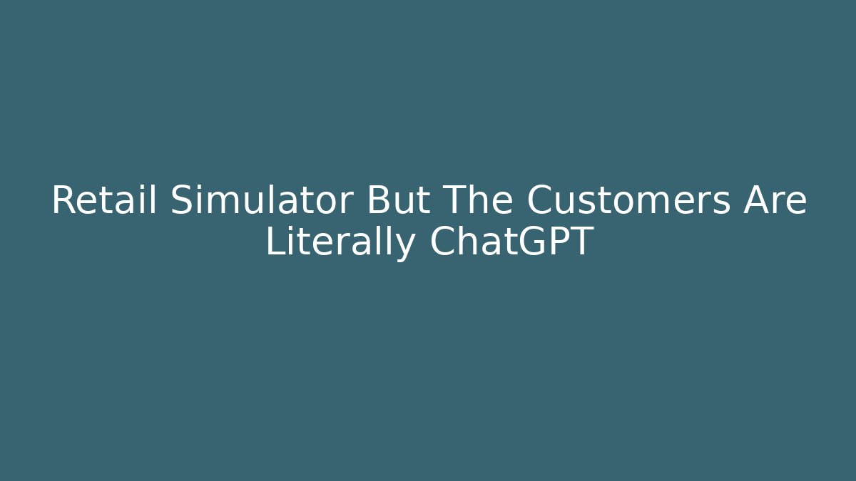 Retail Simulator But The Customers Are Literally ChatGPT - Critter Realm