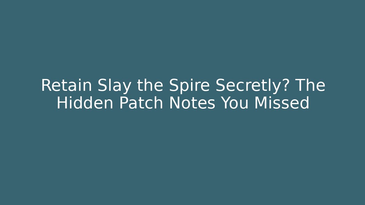 Retain Slay the Spire Secretly? The Hidden Patch Notes You Missed