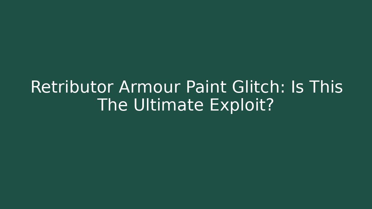 Retributor Armour Paint Glitch: Is This The Ultimate Exploit?