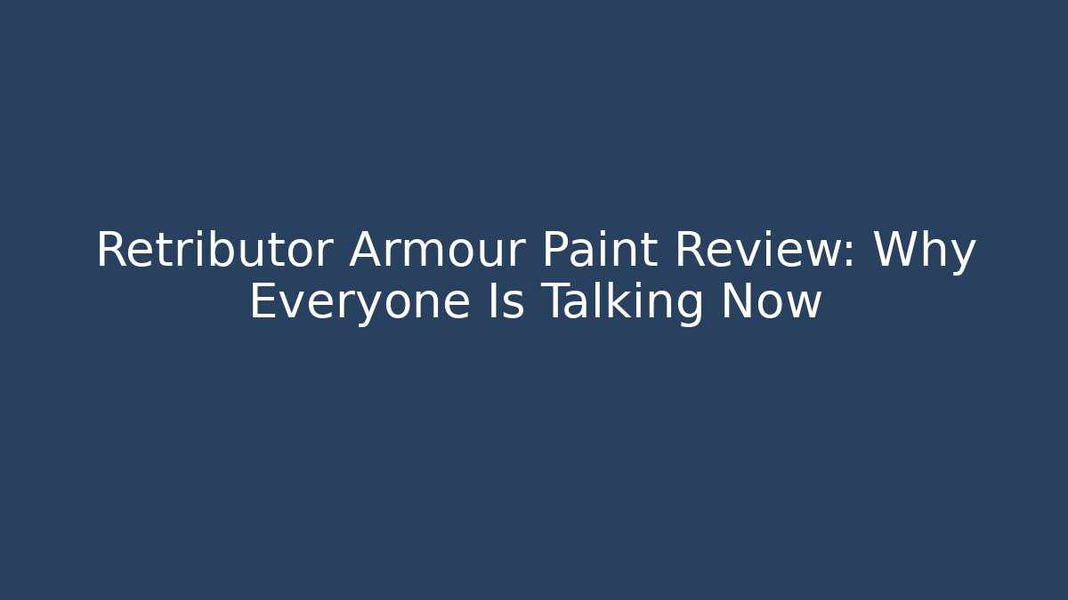 Retributor Armour Paint Review: Why Everyone Is Talking Now