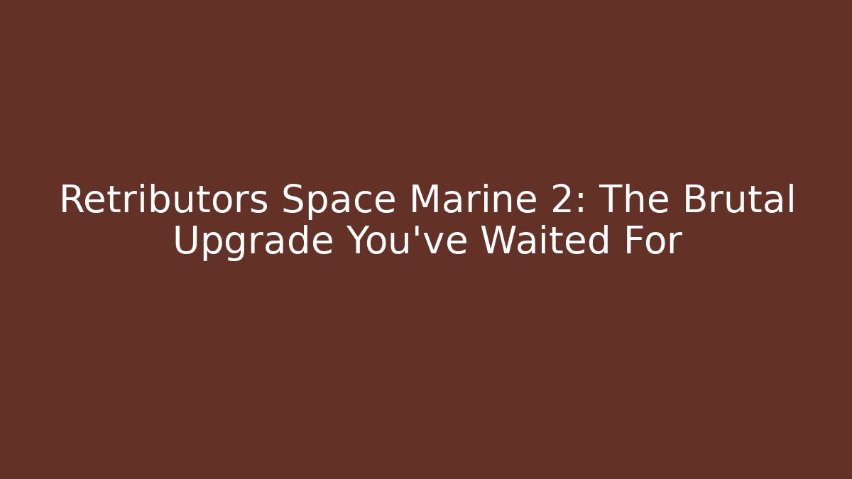 Retributors Space Marine 2: The Brutal Upgrade You've Waited For