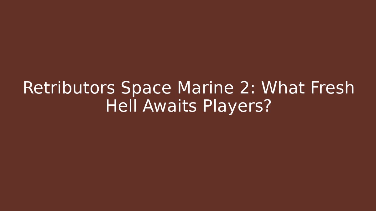 Retributors Space Marine 2: What Fresh Hell Awaits Players?