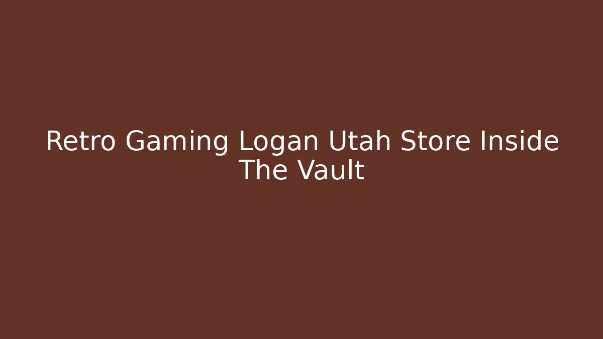 Retro Gaming Logan Utah Store Inside The Vault - Critter Realm