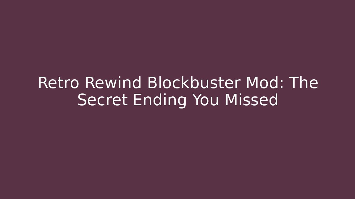 Retro Rewind Blockbuster Mod: The Secret Ending You Missed