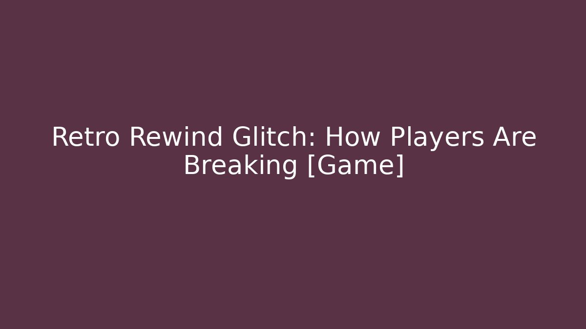 Retro Rewind Glitch: How Players Are Breaking [Game]
