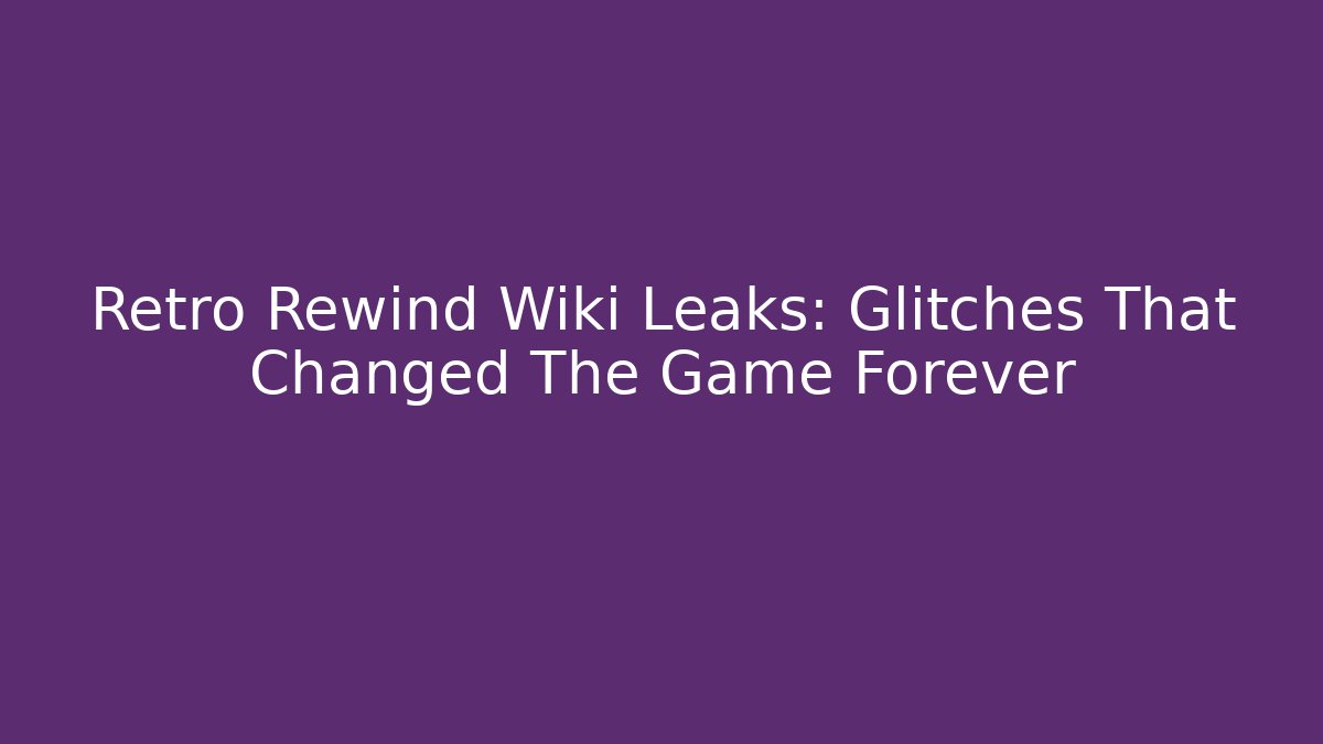 Retro Rewind Wiki Leaks: Glitches That Changed The Game Forever
