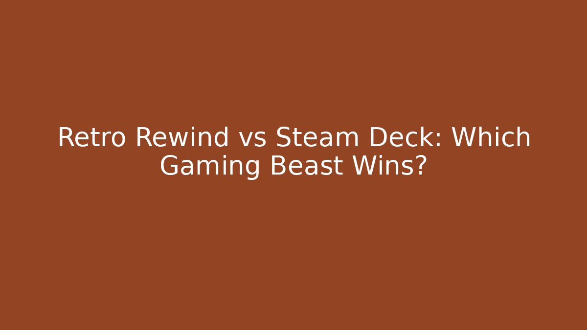 Retro Rewind vs Steam Deck: Which Gaming Beast Wins?