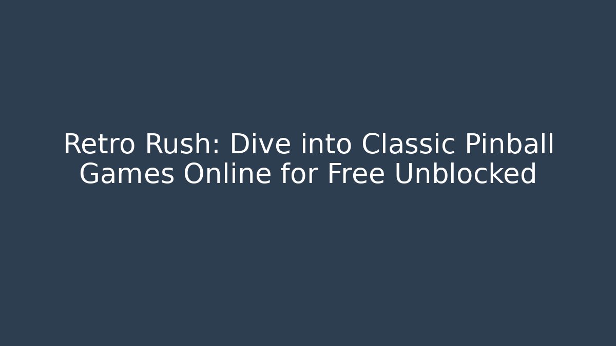 Retro Rush: Dive into Classic Pinball Games Online for Free Unblocked