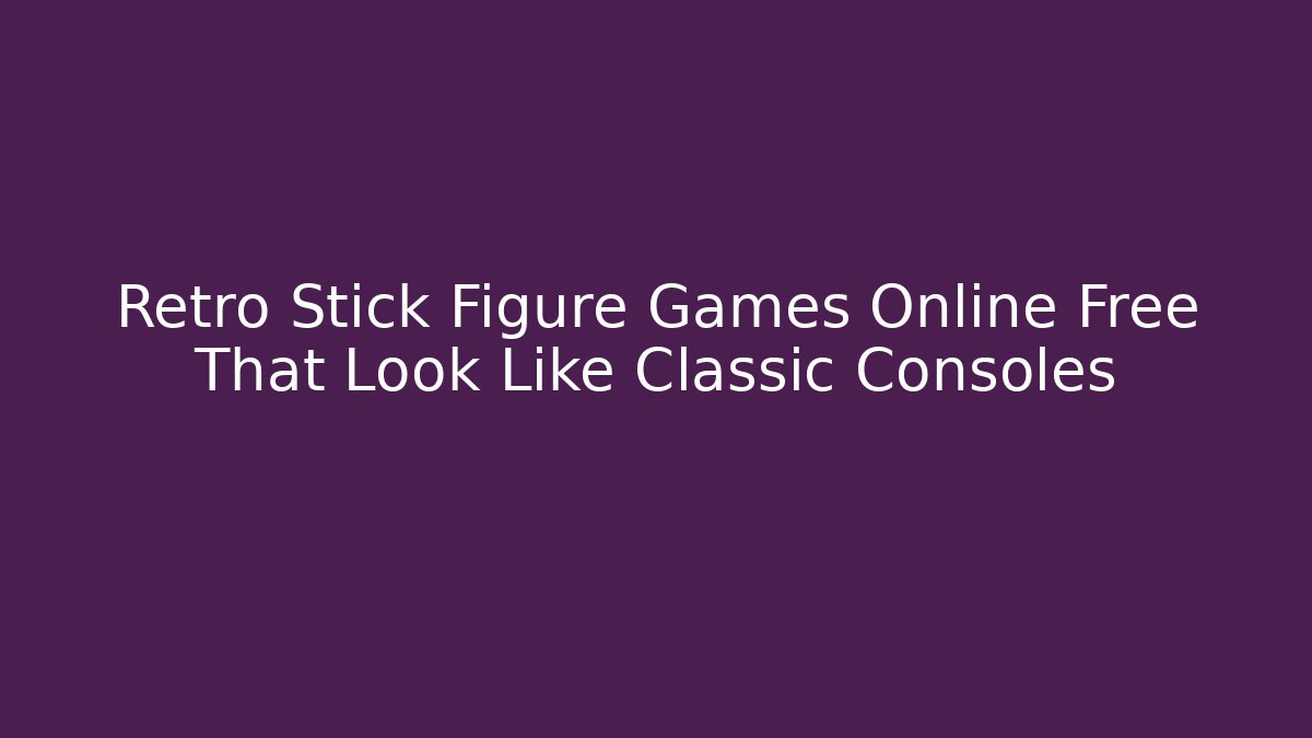 Retro Stick Figure Games Online Free That Look Like Classic Consoles